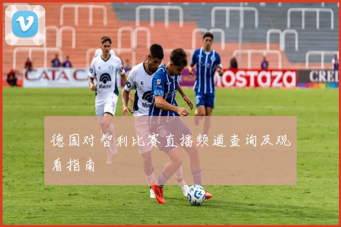 德国对智利比赛直播频道查询及观看指南