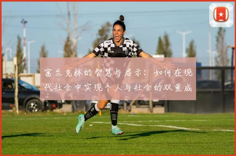 富兰克林的智慧与启示：如何在现代社会中实现个人与社会的双重成功